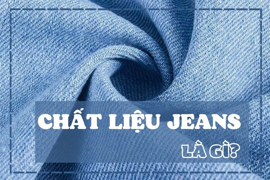 Chất liệu jeans là gì? Sự phổ biến và thân quen vải jeans trong đời sống