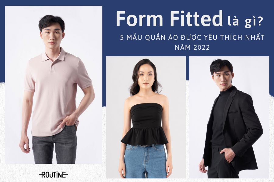 Form Fitted là gì? 5 mẫu quần áo được yêu thích nhất năm 2023