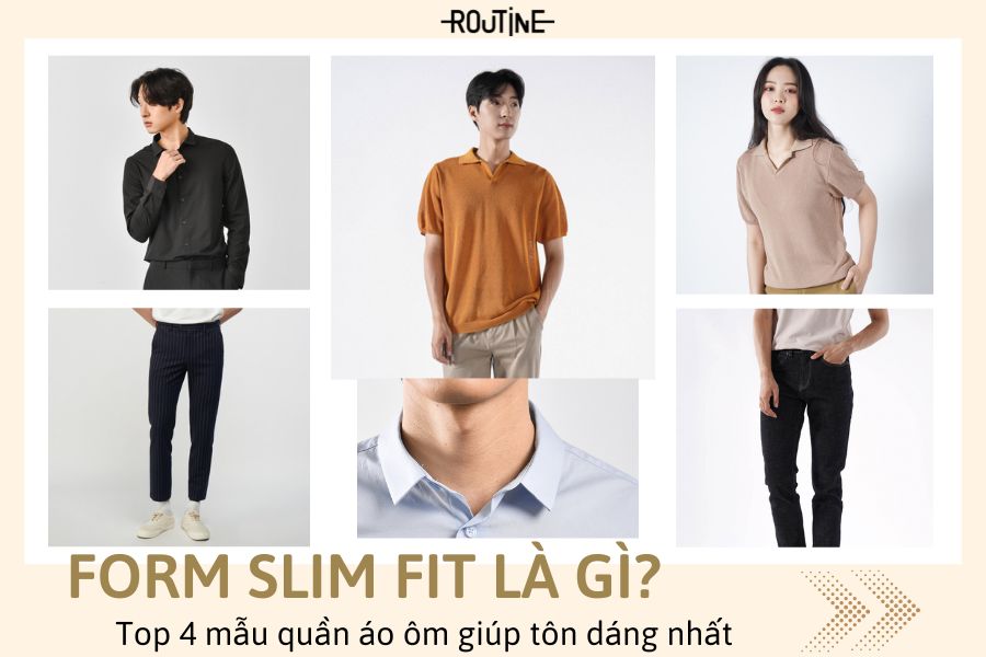 Form Slim Fit là gì? Top 4 mẫu quần áo ôm tôn dáng nhất