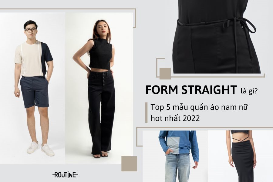 Form Straight là gì? Top 5 mẫu quần áo nam nữ hot nhất 2022