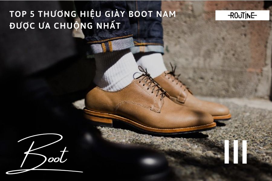 Top 5 thương hiệu sản xuất giày Boots nam hot nhất 2022